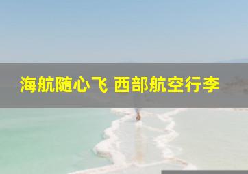 海航随心飞 西部航空行李